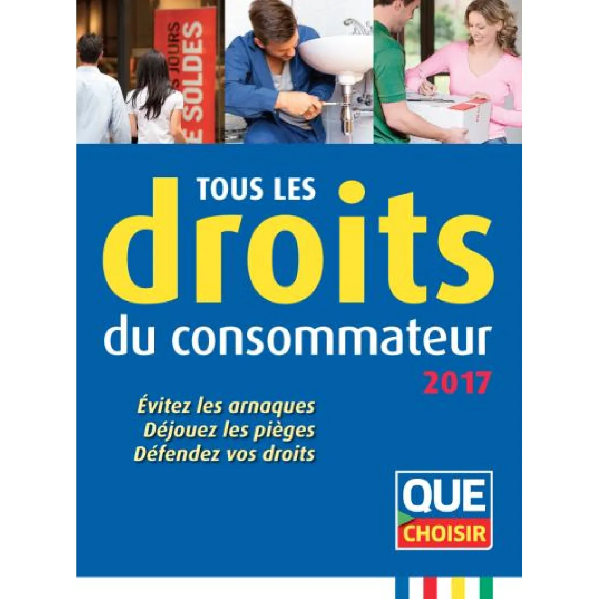 Tous les droits du consommateur 2017 : évitez les arnaques, déjouez les pièges, défendez vos droits